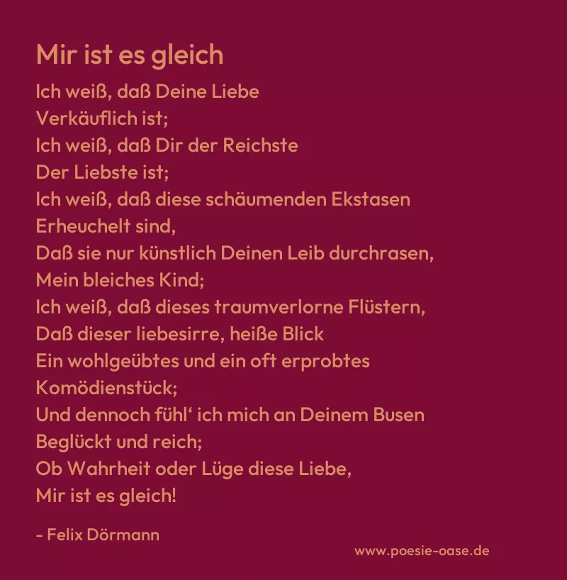 Gedicht: Mir ist es gleich von Felix Dörmann