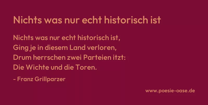 Gedicht: Nichts was nur echt historisch ist von Franz Grillparzer