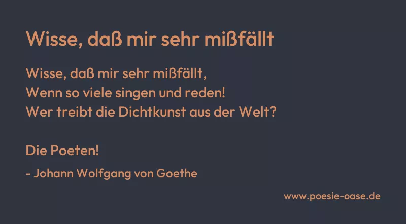 Gedicht: Wisse, daß mir sehr mißfällt von Johann Wolfgang von Goethe